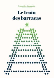 Le train des barracas - Legendre Françoise