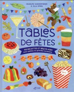 Tables de fêtes. 100 recettes et bricolages pour petites ou grandes occasions - Spiers Julia - Vanderpoorte Charline