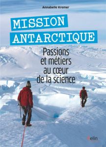 Mission Antarctique. Passions et métiers au coeur de la science - Kremer-Lecointre Annabelle - Faury Mélodie - Lecoi