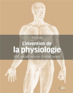 L'invention de la physiologie. 140 expériences historiques - Cadet Rémi - Pajot Bertrand - Haessig Thomas