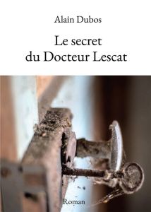 Le secret du Docteur Lescat - Dubos Alain