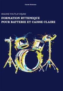 Imagine you play the drums. Formation rythmique pour batterie et caisse claire - Sentenac Carole