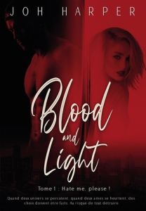 Blood and Light. Tome 1 : Hate me, please ! - Harper Joh