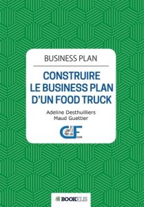 Business Plan. Construire le Business Plan d'un Food Truck - Desthuilliers Adeline - Guettier Maud