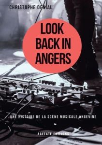 Look Back in Angers. Une histoire de la scène musicale angevine - Deniau Christophe