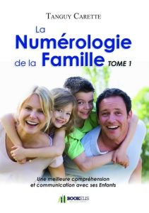 La numérologie de la famille. Tome 1, Une meilleure compréhension et communication avec ses enfants - Carette Tanguy