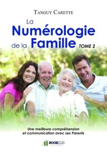 La Numérologie de la Famille. Tome 2, Une meilleure compréhension et communication avec ses parents - Carette Tanguy