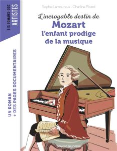 L'incroyable destin de Mozart. L'enfant prodige de la musique - Lamoureux Sophie - Picard Charline