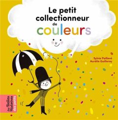 Le petit collectionneur de couleurs - Poillevé Sylvie - Guillerey Aurélie