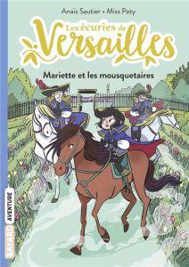 Les écuries de Versailles Tome 4 : Mariette et les mousquetaires - Sautier Anaïs - Miss Paty