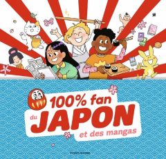 100% fan du Japon et des mangas - Spénale Marie - Rocher Mathieu - Chiumino Anne - D