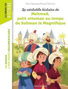 La véritable histoire de Mehmed, petit ottoman au temps de Soliman le Magnifique - Senoussi Samir - Clermont Arnaud