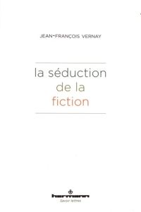 La séduction de la fiction - Vernay Jean-François