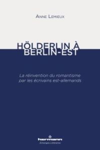 Hölderlin à Berlin-Est. La réinvention du romantisme par les écrivains est-allemands - Lemieux Anne