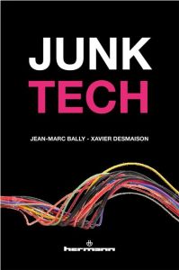 Junk Tech. Comment la Silicon Valley a gagné la guerre du marketing - Bally Jean-Marc - Desmaison Xavier