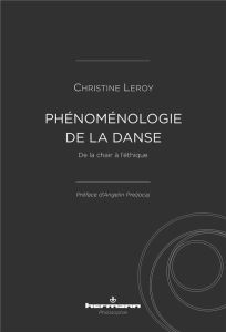 Phénoménologie de la danse. De la chair à l'éthique - Leroy Christine - Preljocaj Angelin