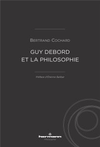 Guy Debord et la philosophie - Cochard Bertrand - Balibar Etienne
