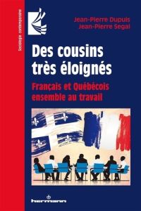 Des cousins très éloignés. Français et Québécois ensemble au travail - Dupuis Jean-Pierre - Segal Jean-Pierre