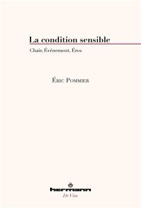 La condition sensible. Chair, événement, Eros - Pommier Eric