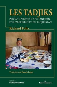 Les Tadjiks. Persanophones d'Afghanistan, d'Ouzbékistan et du Tadjikistan - Foltz Richard - Léger Benoît