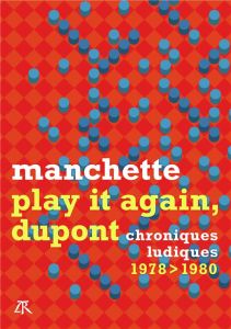 Play it again, Dupont. Chroniques ludiques 1978-1980 - Manchette Jean-Patrick - Dionnet Jean-Pierre
