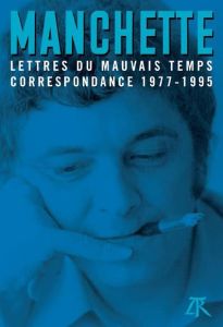 Lettres du mauvais temps. Correspondance 1977-1995 - Manchette Jean-Patrick - Morgiève Richard