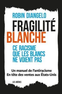 La fragilité blanche - Ce racisme que les blancs ne voient pas - DiAngelo Robin - Cervulle Maxime - Viennot Bérengè