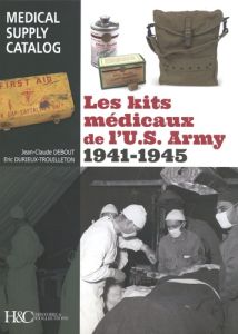 Les kits médicaux de l'US Army 1941-1945. Medical Supply Catalog - Debout Jean-Claude - Durieux-Trouilleton Eric