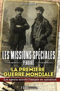 Les missions spéciales pendant la Première Guerre mondiale. Des agents secrets français déposés par - Lahaie Olivier - Arboit Gérald