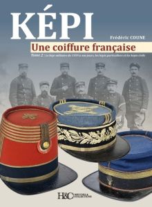 Kepi. Une coiffure française. Tome 2, Le képi militaire de 1939 à nos jours, les képis particuliers - Coune Frédéric