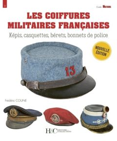 Les coiffures militaires françaises. Képis, casquettes, bérets, bonnets de police, 2e édition - Coune Frédéric