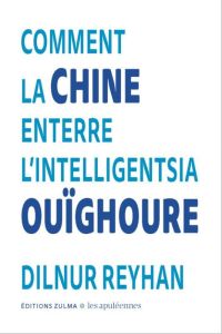 Comment la Chine enterre l'intelligentsia ouïghoure. Les Apuléennes - Reyhan Dilnur
