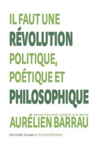 Il faut une révolution politique, poétique et philosophique - Barrau Aurélien - Guilbaud Caroline
