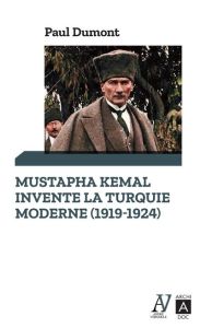 Mustafa Kemal invente la Turquie moderne (1919-1924) - Dumont Paul