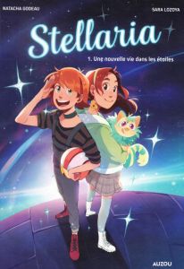Stellaria Tome 1 : Une nouvelle vie dans les étoiles - Godeau Natacha - Lozoya Sara
