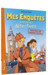 Mes enquêtes à l'école des détectives : Plus forts que Sherlock Holmes ! - Trédez Emmanuel