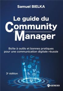 Le guide du Community Manager. Boîte à outils et bonnes pratiques pour une communication digitale ré - Bielka Samuel