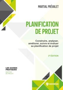 Planification de projet. Construire, analyser, améliorer, suivre et évaluer sa planification de proj - Prévalet Martial