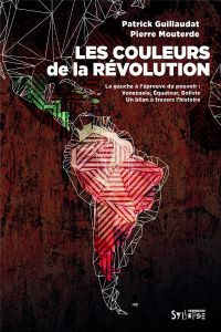 Les couleurs de la révolution. La gauche à l'épreuve du pouvoir - Venezuela, Equateur, Bolivie : un - Guillaudat Patrick - Mouterde Pierre - Gaudichaud
