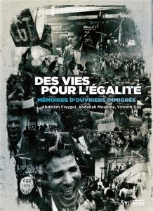 Des vies pour l'égalité. Mémoires d'ouvriers immigrés - Fraigui Abdallah - Moubine Abdallah - Gay Vincent