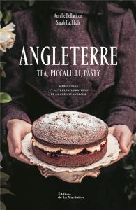 Angleterre. Tea, piccalilli, pasty - 60 recettes et autres explorations de la cuisine anglaise - Bellacicco Aurélie - Lachhab Sarah