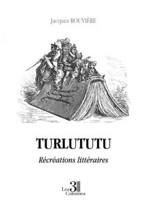 Turlututu. Récréations littéraires - Rouvière Jacques