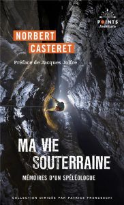 Ma vie souterraine. Mémoires d'un spéléologue - Casteret Norbert - Jolfre Jacques