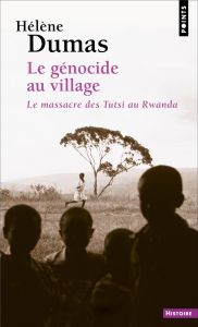 Le génocide au village. Le massacre des Tutsi au Rwanda - Dumas Hélène - Audoin-Rouzeau Stéphane