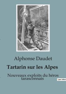 Tartarin sur les Alpes. Nouveaux exploits du héros tarasconnais - Daudet Alphonse