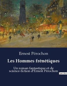 Les Hommes frénétiques. Un roman fantastique et de science-fiction d'Ernest Pérochon - Pérochon Ernest