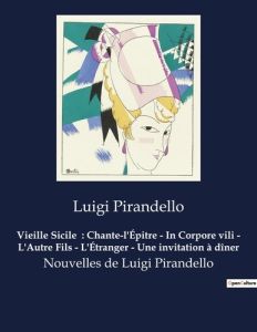 Vieille Sicile : Chante-l'Épitre - In Corpore vili - L'Autre Fils - L'Étranger - Une invitation à d - Pirandello Luigi