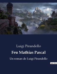 Feu Mathias Pascal. Un roman de Luigi Pirandello - Pirandello Luigi