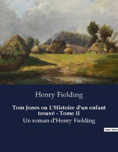 Tom Jones ou L'Histoire d'un enfant trouvé - Tome II. Un roman d'Henry Fielding - Fielding Henry