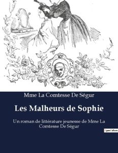 Les Malheurs de Sophie. Un roman de littérature jeunesse de Mme La Comtesse De Ségur - Ségur Mme la comtesse de
